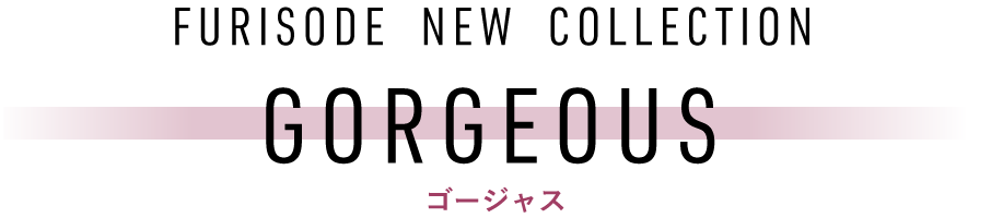 GORGEOUS ゴージャス